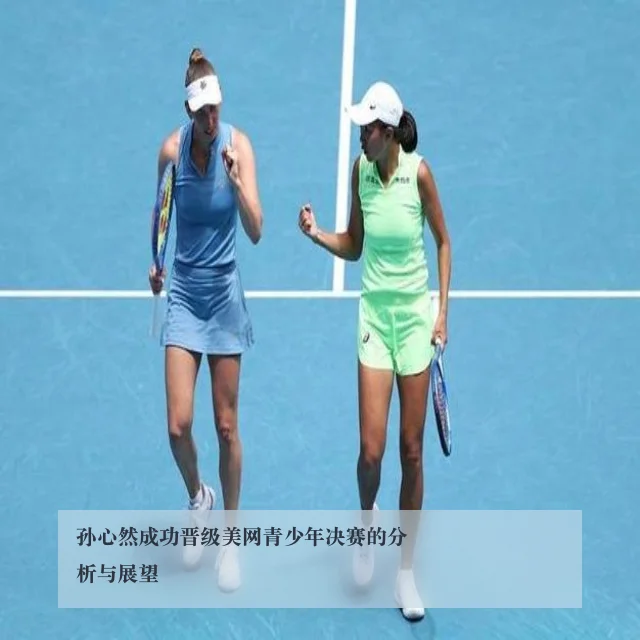 孙心然成功晋级美网青少年决赛的分析与展望